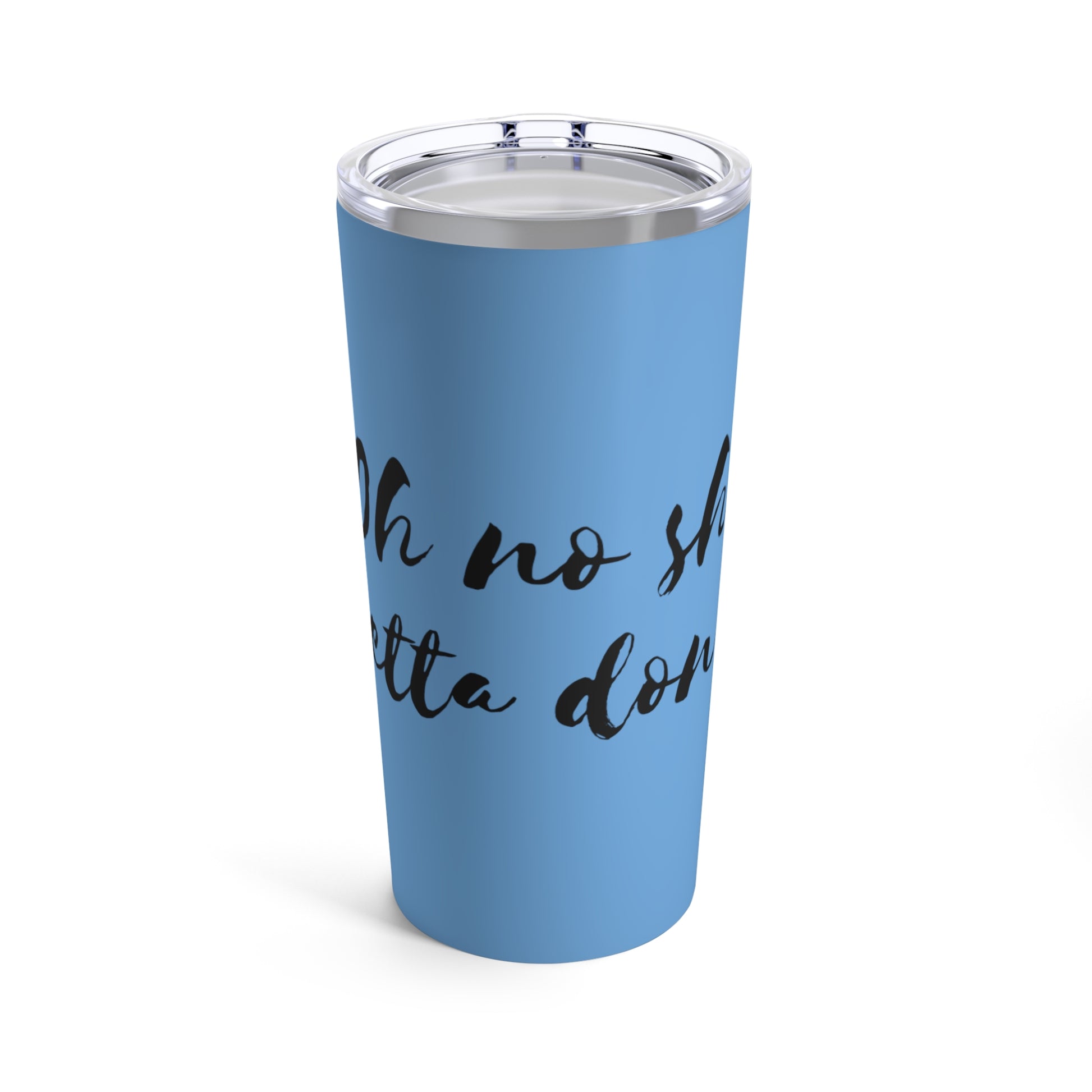 "Oh no she betta don't" tumbler in blue with black text