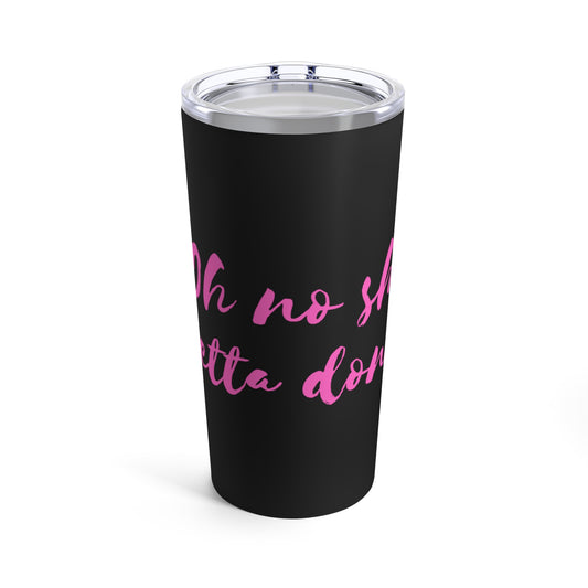 "Oh no she betta don't" coffee tumbler in black with pink text