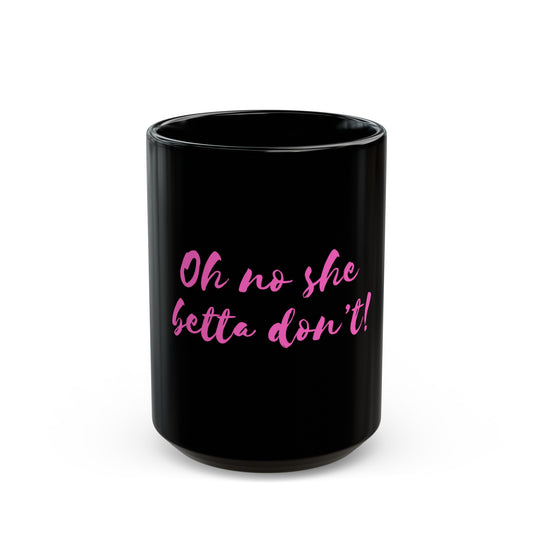 "Oh no she betta don't" coffee mug in black with pink text